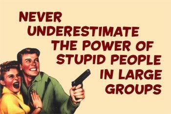 never underestimate stupid people Pictures, Images and Photos